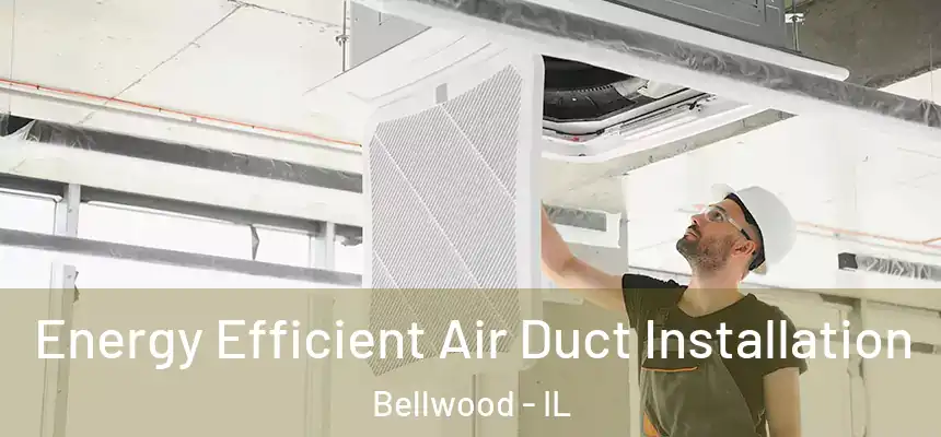  Energy Efficient Air Duct Installation Bellwood - IL